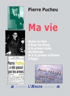 Couverture du livre « Ma vie : Notes écrites à Ksar-es-Souk, à la prison civile de Meknès et à la prison militaire d'Alger » de Pierre Pucheu aux éditions Aencre