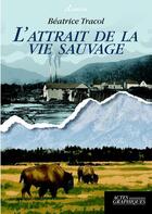 Couverture du livre « L'attrait de la vie sauvage » de Beatrice Tracol aux éditions Actes Graphiques