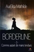 Couverture du livre « Borderline - t03 - comme autant de mains tendues - borderline, t3 » de Mathilde Aurelisa aux éditions Mxm Bookmark