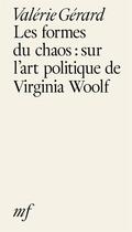 Couverture du livre « Les formes du chaos : sur l'art politique de Virginia Woolf » de Valerie Gerard aux éditions Editions Mf