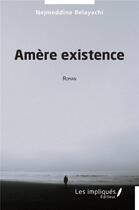 Couverture du livre « Amère existence » de Nejmeddine Belayachi aux éditions Les Impliques