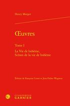 Couverture du livre « Oeuvres t.1 : la vie de bohème, scènes de la vie de bohème » de Henry Murger aux éditions Classiques Garnier