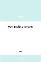 Couverture du livre « Mes jardins secrets » de Paulalie Paulalie aux éditions Edilivre