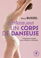Couverture du livre « Exercices pour un corps de danseuse ; programme complet pour modeler sa silhouette » de Darcey Bussell aux éditions Marabout
