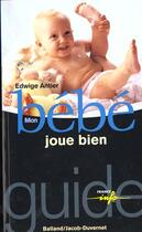 Couverture du livre « Mon Bebe Joue Bien » de Edwige Antier aux éditions Jacob-duvernet