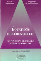 Couverture du livre « Equations differentielles de fonctions de variable reelle ou complexe » de Jean-Marie Arnaudies aux éditions Ellipses