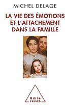 Couverture du livre « La vie des émotions et l'attachement dans la famille » de Michel Delage aux éditions Odile Jacob