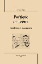 Couverture du livre « Poétique du secret ; paradoxes et maniérisme » de Arnaud Tripet aux éditions Honore Champion