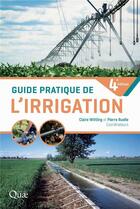 Couverture du livre « Guide pratique de l'irrigation (4e édition) » de Claire Serra-Wittling et Pierre Ruelle aux éditions Quae