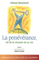 Couverture du livre « La perseverance cle de la reussite de sa vie - surmonte les difficultes du quotidien » de Nelson Bouchard aux éditions Quebecor