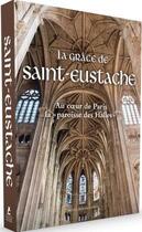Couverture du livre « La grâce de Saint-Eustache ; au coeur de Paris la paroisse des Halles » de  aux éditions Place Des Victoires