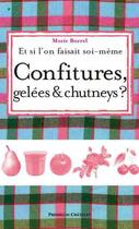 Couverture du livre « ET SI L'ON FAISAIT SOI-MEME ; confitures, gelées & chutneys ? » de Marie Borrel aux éditions Presses Du Chatelet