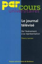 Couverture du livre « Le journal télévisé, de l'événement à sa représentation » de Thierry Lancien aux éditions Pu De Bordeaux