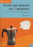 Couverture du livre « Écrire une histoire en 5 minutes ; guide pratique » de Roberta Allen aux éditions Ecrire Aujourd'hui