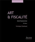 Couverture du livre « Art et fiscalité, droit fiscal de l'art (10e édition) » de Veronique Chambaud aux éditions Ars Vivens