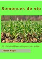 Couverture du livre « Semences de vie ; 365 exhortations bibliques qui changeront votre quotidien » de Fabien Weigel aux éditions Books On Demand