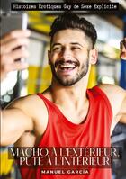 Couverture du livre « Macho à l'extérieur, pute à l'intérieur : Histoires Érotiques Gay de Sexe Explicite » de Manuel Garcia aux éditions Tredition