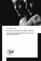 Couverture du livre « Le Heros jeune au XIXe siècle : Formation et apprentissage dans le roman romantique français » de Yao Kouassi aux éditions Editions Universitaires Europeennes