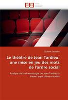 Couverture du livre « Le theatre de jean tardieu: une mise en jeu des mots de l'ordre social » de Castadot-E aux éditions Editions Universitaires Europeennes