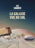 Couverture du livre « Les voyageurs Tome 4 : la galaxie vue du sol » de Becky Chambers aux éditions L'atalante