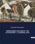 Couverture du livre « MÉMOIRES SECRETS DE FOURNIER L'AMERICAIN » de Claude Fournier aux éditions Culturea