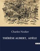 Couverture du livre « THÉRÈSE AUBERT, ADÈLE » de Charles Nodier aux éditions Culturea