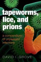 Couverture du livre « Tapeworms, Lice, and Prions: A compendium of unpleasant infections » de Grove David aux éditions Oup Oxford