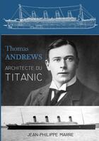 Couverture du livre « Thomas Andrews : architecte du Titanic » de Jean-Philippe Marre aux éditions Lulu