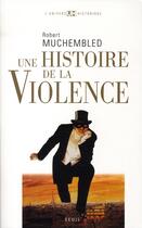 Couverture du livre « Une histoire de la violence ; du XVI siècle à nos jours » de Robert Muchembled aux éditions Seuil