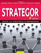 Couverture du livre « Strategor ; toute la stratégie d'entreprise (6e édition) » de Frédéric Leroy et Pierre Dussauge et Rodolphe Durand et Laurence Lehmann-Ortega aux éditions Dunod