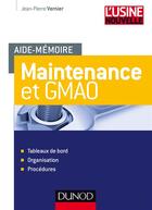 Couverture du livre « Aide-mémoire : maintenance et GMAO ; tableaux de bord, organisation et procédures » de Jean-Pierre Vernier aux éditions Dunod