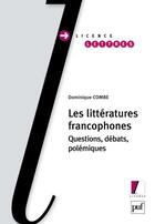 Couverture du livre « Les littératures francophones ; questions, débats, polémiques » de Dominique Combe aux éditions Puf