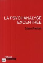 Couverture du livre « La psychanalyse excentrée » de Sabine Prokhoris aux éditions Puf