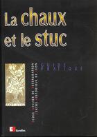 Couverture du livre « La chaux et le stuc : Guide pratique » de Ecole-Atelier De Restauration - Centre Historique De Leon aux éditions Eyrolles