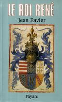 Couverture du livre « Le roi René » de Jean Favier aux éditions Fayard