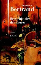 Couverture du livre « Brève histoire des choses » de Jacques Andre Bertrand aux éditions Julliard