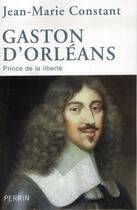 Couverture du livre « Gaston d'Orléans ; prince de la liberté » de Jean-Marie Constant aux éditions Perrin