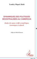 Couverture du livre « Dynamiques des politiques décentralisées au Cameroun ; analyse des enjeux et défis sociopolitiques, économiques et culturels » de Landry Mepui Abah aux éditions Editions L'harmattan