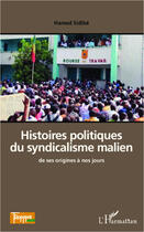 Couverture du livre « Histoires politiques du syndicalisme malien de ses origines à nos jours » de Hamed Sidibe aux éditions Editions L'harmattan