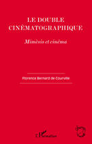 Couverture du livre « Le double cinématographique ; mimèsis et cinéma » de Florence Bernard De Courville aux éditions L'harmattan