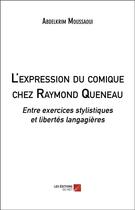 Couverture du livre « L'expression du comique chez Raymond Queneau : entre exercices stylistiques et libertés langagières » de Abdelkrim Moussaoui aux éditions Editions Du Net