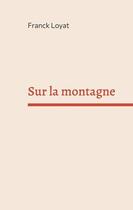 Couverture du livre « Sur la montagne » de Franck Loyat aux éditions Books On Demand