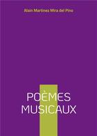 Couverture du livre « Poèmes musicaux : Poèmes » de Alain Martinez Mira Del Pino aux éditions Books On Demand