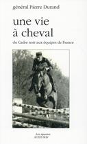 Couverture du livre « Une vie a cheval - du cadre noir aux equipes de france » de Durand L G P. aux éditions Actes Sud