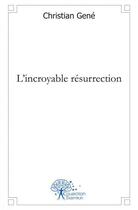 Couverture du livre « L'incroyable resurrection » de Christian Gene aux éditions Edilivre