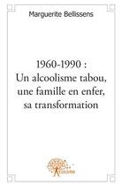 Couverture du livre « 1960-1990 : un alcoolisme tabou, une famille en enfer, sa transformation » de Marguerite Bellissens aux éditions Edilivre