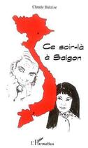 Couverture du livre « Ce soir-la a saigon » de Claude Balaize aux éditions Editions L'harmattan