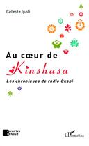 Couverture du livre « Au coeur de Kinshasa ; les chroniques de radio Okapi » de Celeste Ipoli aux éditions L'harmattan