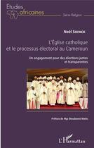 Couverture du livre « L'Eglise catholique et le processus électoral au Cameroun ; un engagement pour des élections justes et transparentes » de Noel Sofack aux éditions L'harmattan