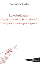 Couverture du livre « La valorisation du patrimoine immatériel des personnes publiques » de Pierre-Adrien Blanchet aux éditions L'harmattan